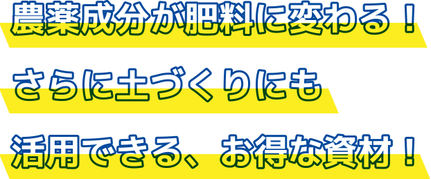 農薬成分が肥料に変わる!さらに土づくりにも活用できる、お得な資材!